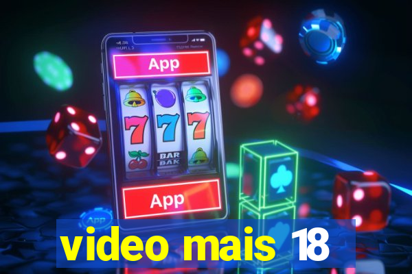 video mais 18